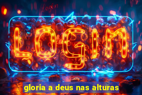 gloria a deus nas alturas